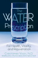 Christopher Vasey - The Water Prescription. For Health, Vitality, and Rejuvenation.  - 9781594770951 - V9781594770951