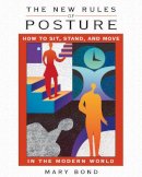 Mary Bond - The New Rules of Posture: How to Sit, Stand, and Move in the Modern World - 9781594771248 - V9781594771248