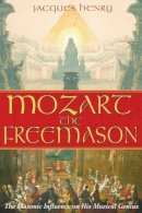 Jacques Henry - Mozart the Freemason: The Masonic Influence on His Musical Genius - 9781594771286 - V9781594771286
