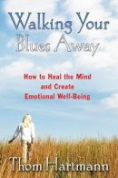 Thom Hartmann - Walking Your Blues Away: Practical Bilateral Therapies for Healing the Mind and Optimizing Emotional Well-Being - 9781594771446 - V9781594771446