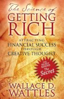 Wallace D. Wattles - The Science of Getting Rich: Attracting Financial Success through Creative Thought - 9781594772092 - V9781594772092