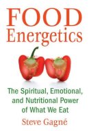 Steve Gagné - Food Energetics: The Spiritual, Emotional, and Nutritional Power of What We Eat - 9781594772429 - V9781594772429