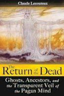 Claude Lecouteux - The Return of the Dead. Ghosts, Ancestors, and the Transparent Veil of the Pagan Mind.  - 9781594773181 - V9781594773181