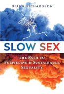 Diana Richardson - Slow Sex: The Path to Fulfilling and Sustainable Sexuality - 9781594773679 - V9781594773679