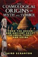 Laird Scranton - The Cosmological Origins of Myth and Symbol: From the Dogon and Ancient Egypt to India, Tibet, and China - 9781594773761 - V9781594773761