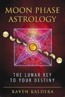 Raven Kaldera - Moon Phase Astrology: The Lunar Key to Your Destiny - 9781594774010 - V9781594774010