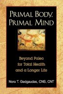 Nora Gedgaudas - Primal Body, Primal Mind: Beyond Paleo for Total Health and a Longer Life - 9781594774133 - V9781594774133