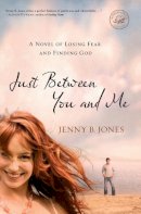 Jenny B. Jones - Just Between You and Me: A Novel of Losing Fear and Finding God - 9781595548511 - V9781595548511