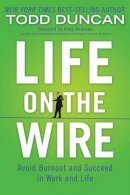 Todd Duncan - Life on the Wire: Avoid Burnout and Succeed in Work and Life - 9781595555267 - V9781595555267