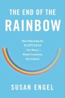 Susan Engel - The End of the Rainbow: How Educating for HappinessNot MoneyWould Transform Our Schools - 9781595589545 - V9781595589545