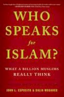 John L. Esposito - Who Speaks For Islam?: What a Billion Muslims Really Think - 9781595620170 - V9781595620170