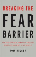 Tom Rieger - Breaking the Fear Barrier: How Fear Destroys Companies From the Inside Out and What to Do About It - 9781595620545 - V9781595620545
