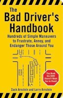 Bradley K. Martin - The Bad Driver's Handbook. Hundreds of Simple Maneuvers to Frustrate, Annoy and Endanger Those Around You.  - 9781595800046 - V9781595800046