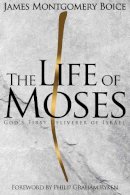 James Montgomery Boice - The Life of Moses. God's First Deliverer of Israel.  - 9781596387539 - V9781596387539