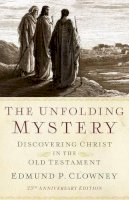 Edmund P. Clowney - The Unfolding Mystery, Second Edition: Discovering Christ in the Old Testament - 9781596388925 - V9781596388925