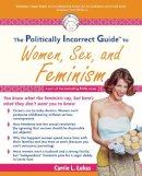 Carrie L. Lukas - The Politically Incorrect Guide to Women, Sex and Feminism - 9781596980037 - V9781596980037