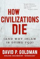 David P Goldman - How Civilizations Die - 9781596982734 - V9781596982734