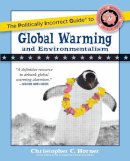 Christopher C. Horner - The Politically Incorrect Guide to Global Warming. And Environmentalism.  - 9781596985018 - V9781596985018