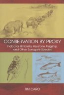 Tim Caro - Conservation by Proxy: Indicator, Umbrella, Keystone, Flagship, and Other Surrogate Species - 9781597261937 - V9781597261937