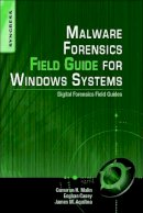 Cameron H. Malin - Malware Forensics Field Guide for Windows Systems: Digital Forensics Field Guides - 9781597494724 - V9781597494724