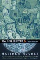 Matthew Hughes - The Gist Hunter & Other Stories - 9781597805070 - V9781597805070