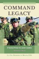 Lt. Col. Raymond A. Millen Usa - Command Legacy: A Tactical Primer for Junior Leaders, Second Edition, Revised - 9781597972079 - V9781597972079