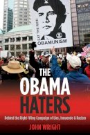 John Wright - The Obama Haters. Behind the Right-Wing Campaign of Lies, Innuendo & Racism.  - 9781597975124 - V9781597975124