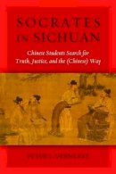 Peter J. Vernezze - Socrates in Sichuan: Chinese Students Search for Truth, Justice, and the (Chinese) Way - 9781597976725 - V9781597976725