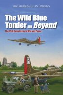 Morris, Rob; Hawkins, Ian - The Wild Blue Yonder and Beyond. The 95th Bomb Group in War and Peace.  - 9781597977128 - V9781597977128