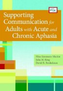 Nina Simmons-Mackie (Ed.) - Supporting Communication for Adults with Acute and Chronic Aphasia - 9781598572681 - V9781598572681