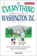 Jesse J. Leaf - The Everything Family Guide to Washington D.C.. All the Best Hotels, Restaurants, Sites, and Attractions.  - 9781598692877 - V9781598692877