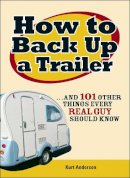 Kurt Anderson - How to Back Up a Trailer: ...and 101 Other Things Every Real Guy Should Know - 9781598694932 - V9781598694932