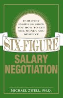 Michael Zwell - Six Figure Salary Negotiation: Industry Insiders Get You the Money You Deserve - 9781598694949 - V9781598694949