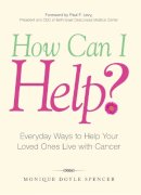 Paul F Levy Monique Doyle Spencer - How Can I Help?: Everyday Ways to Help Your Loved Ones Live with Cancer - 9781598696813 - V9781598696813