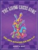 Alexey W. Root - The Living Chess Game: Fine Arts Activities for Kids 9–14 - 9781598843804 - V9781598843804