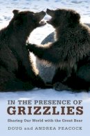 Doug Peacock - In the Presence of Grizzlies: The Ancient Bond Between Men And Bears - 9781599214900 - V9781599214900