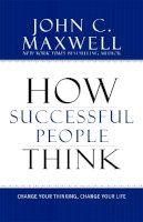 John C. Maxwell - How Successful People Think: Change Your Thinking, Change Your Life - 9781599951683 - V9781599951683