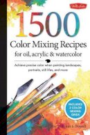 William F - 1,500 Color Mixing Recipes for Oil, Acrylic & Watercolor: Achieve precise color when painting landscapes, portraits, still lifes, and more - 9781600582837 - V9781600582837