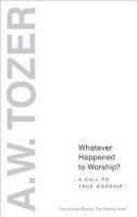 A W Tozer - Whatever Happened To Worship? - 9781600663239 - V9781600663239