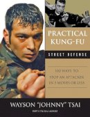 Waysun Johnny Tsai - Practical Kung-Fu Street Defense: 100 Ways to Stop an Attacker in Five Moves or Less - 9781600780820 - V9781600780820