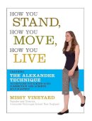Missy Vineyard - How You Stand, How You Move, How You Live: Learning the Alexander Technique to Explore Your Mind-Body Connection and Achieve Self-Mastery - 9781600940064 - V9781600940064