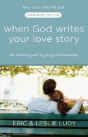 Eric Ludy - When God Writes Your Love Story (Expanded Edition): The Ultimate Guide to Guy/Girl Relationships - 9781601421654 - V9781601421654
