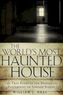 William J. Hall - The World´s Most Haunted House: The True Story of the Bridgeport Poltergeist on Lindley Street - 9781601633378 - V9781601633378