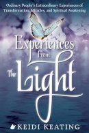 Keidi Keating - Experiences from the Light: Ordinary People´s Extraordinary Experiences of Transformation, Miracles, and Spiritual Awakening - 9781601633392 - V9781601633392