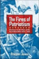 Preston Jones - The Fires of Patriotism: Alaskans in the Days of the First World War 1910-1920 - 9781602232051 - V9781602232051