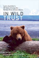 Jeff Fair - In Wild Trust: Larry Aumiller´s Thirty Years Among the Mcneil River Brown Bears - 9781602233232 - V9781602233232