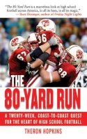 Theron Hopkins - The 80-Yard Run. A Twenty-Week, Coast-To-Coast Quest for the Heart of High School Football.  - 9781602392847 - V9781602392847