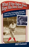 Bill Gutman - What If the Babe Had Kept His Red Sox? - 9781602396296 - V9781602396296