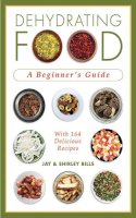 Shirley Bills Jay Bills - Dehydrating Food: A Beginner's Guide - 9781602399457 - V9781602399457