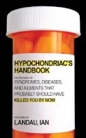 Ian Landau - The Hypochondriac's Handbook. Syndromes, Diseases, and Ailments That Probably Should Have Killed You by Now.  - 9781602399709 - V9781602399709